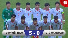 Kết quả U19 Myanmar 0-5 U19 Việt Nam: Chiến thắng giòn giã